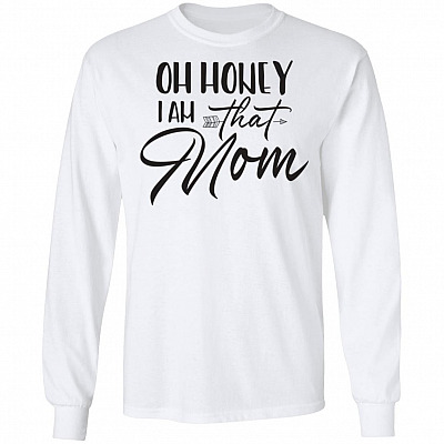 Oh Honey I Am That Mom Hoodie - Sweatshirt - Long Sleeve Shirt, White, Long Sleeve