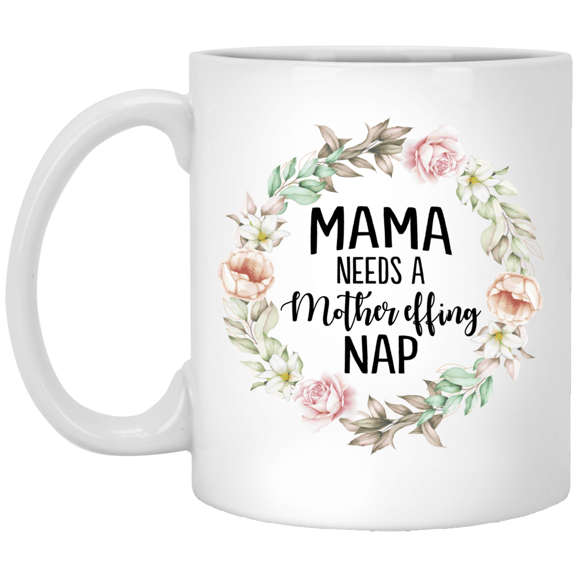 Women Mama Needs a Mother Effing Nap Ceramic Coffee Mug - Beer Stein - Water Bottle - Color Changing Mug, White, 11 oz. White Mug