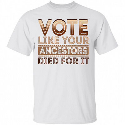 Vote Like Your Ancestors Died For It T-Shirt - BLM Shirt, White, Unisex T-Shirt