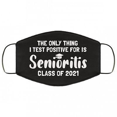 The Only Thing I Test Positive for Is Senioritis Class of 2021 Washable Reusable Custom - Printed Cloth Face Mask Cover, White, Cloth Face Cover