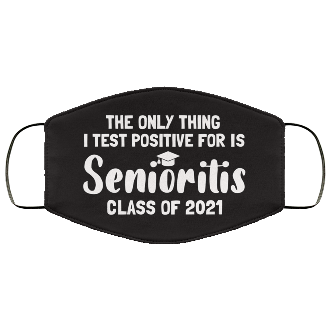 The Only Thing I Test Positive for Is Senioritis Class of 2021 Washable Reusable Custom - Printed Cloth Face Mask Cover, White, Cloth Face Cover