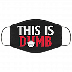 This Is Dumb Funny Sarcastic Washable Reusable Custom - Printed Cloth Face Mask Cover, Black, Cloth Face Cover