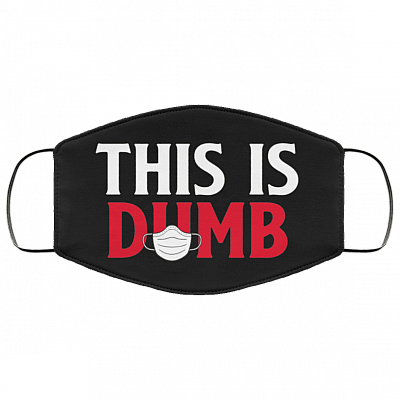 This Is Dumb Funny Sarcastic Washable Reusable Custom - Printed Cloth Face Mask Cover, Black, Cloth Face Cover