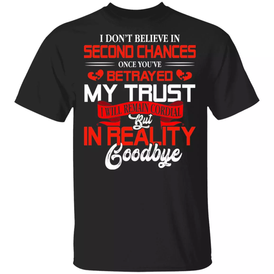 I Don't Believe in Second Chances Once You've Betrayed My Trust T-Shirt, Black, Unisex T-Shirt