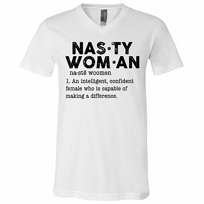 Nasty Woman An Intelligent Confident Female Who Is Capable Of Making A Difference T-Shirt - V-Neck, White, V-Neck T-Shirt