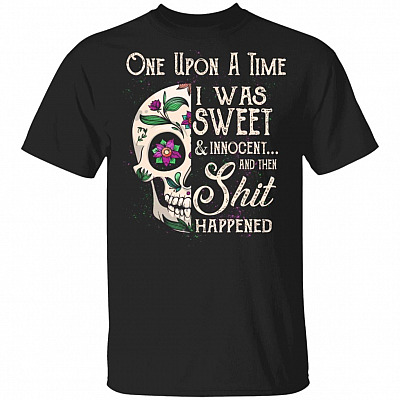 Once Upon A Time I Was Sweet And Innocent Then Shit Happened Sugar Skull T-Shirt - Sarcastic Novelty Shirt, Black, Unisex T-Shirt