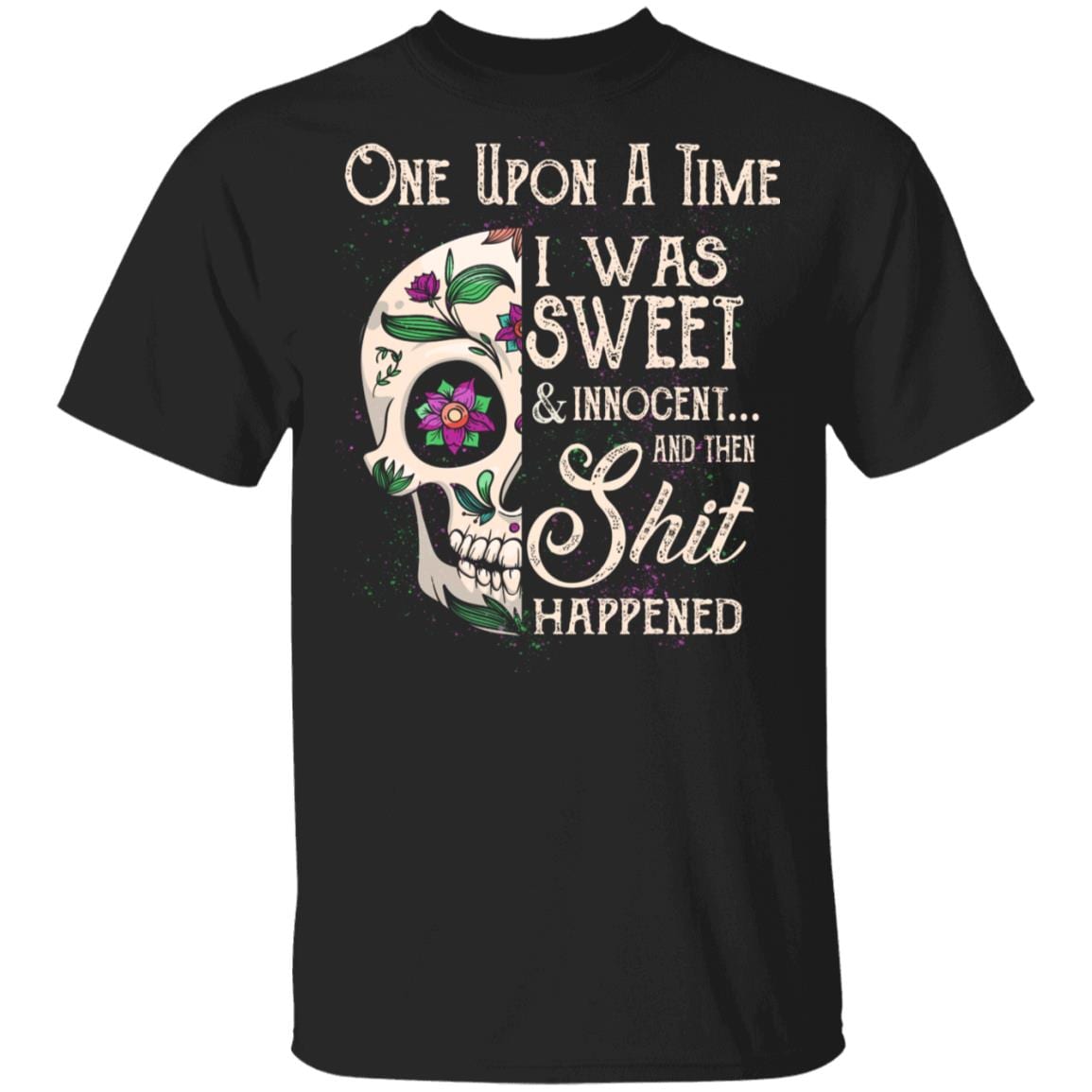 Once Upon A Time I Was Sweet And Innocent Then Shit Happened Sugar Skull T-Shirt - Sarcastic Novelty Shirt, Black, Unisex T-Shirt