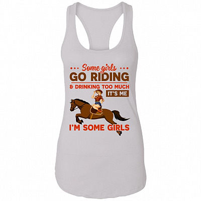 Some Girls Go Riding and Drinking Too Much It's Me I'm Some Girls Cotton Tank Top Tee - Ladies Racerback Tank, White, Ladies Racerback Tank