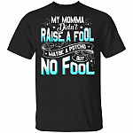 My Momma Didn't Raise a Fool Maybe a Psycho but No Fool T-Shirt, Black, Unisex T-Shirt My Momma Didn't Raise a Fool Maybe a Psycho but No Fool T-Shirt, Black, Unisex T-Shirt