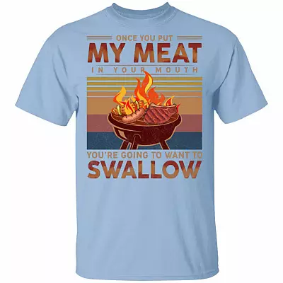 Once You Put My Meat in Your Mouth You're Going to Want to Swallow T-Shirt - Funny BBQ Shirt, Light Blue, Unisex T-Shirt