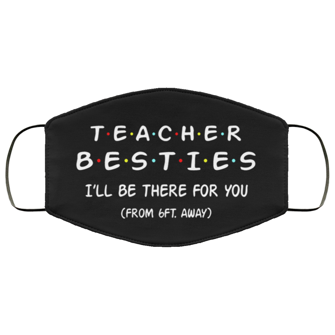 Teacher Besties I'll Be There For You From 6ft Away Washable Reusable Custom-Printed Cloth Face Mask Cover, Black, Cloth Face Cover Teacher Besties I'll Be There For You From 6ft Away Washable Reusable Custom-Printed Cloth Face Mask Cover, Black, Cloth Face Cover