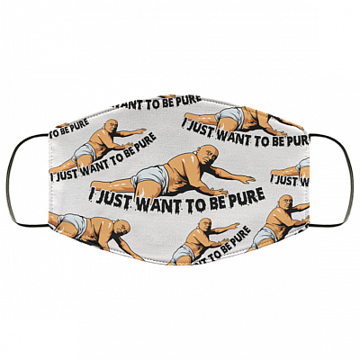 I Just Want To Be Pure Washable Reusable Custom – Funny Printed Cloth Face Mask Cover, White, Cloth Face Cover