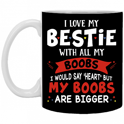 I Love My Bestie with All My Boobs Couple Ceramic Coffee Mug - Beer Stein - Water Bottle, Black, 11 oz. White Mug