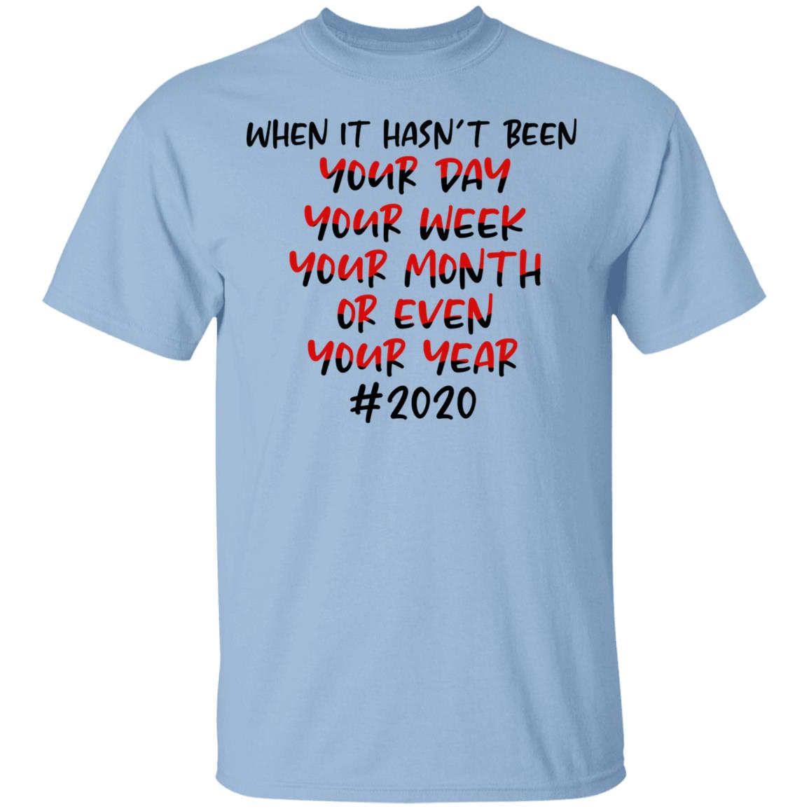 When It Hasnt Been Your Day Your Week Even Your Year T-Shirt - Funny 2020 Shirt, Light Blue, Unisex T-Shirt