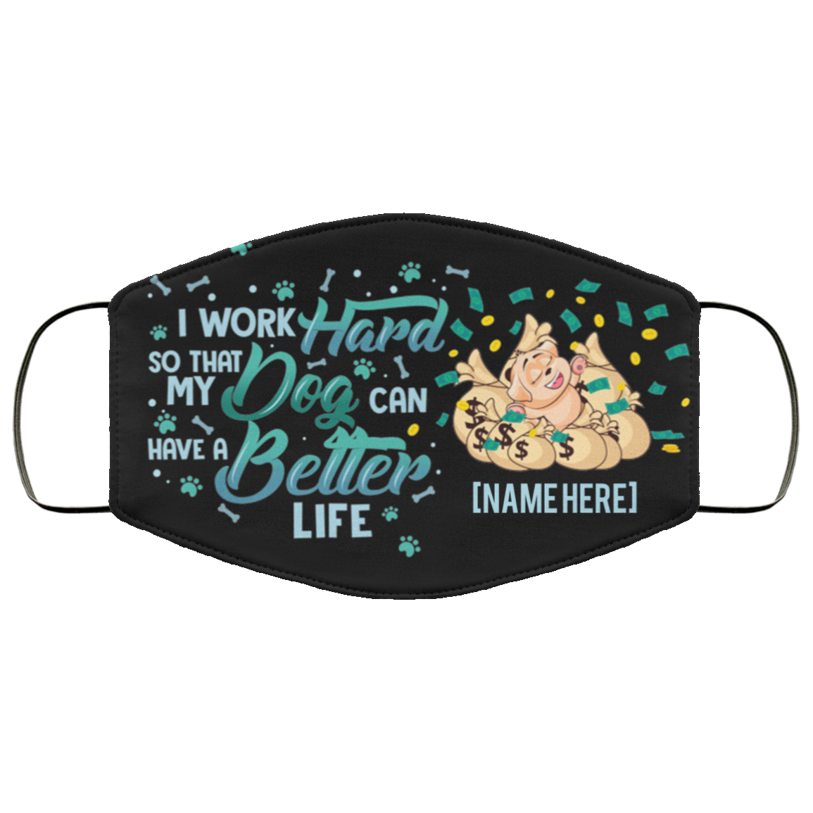 Personalized I Work Hard So That My Dog Can Have a Better Life Washable Reusable Custom Face Mask Cover, Black, Cloth Face Cover Personalized I Work Hard So That My Dog Can Have a Better Life Washable Reusable Custom Face Mask Cover, Black, Cloth Face Cover