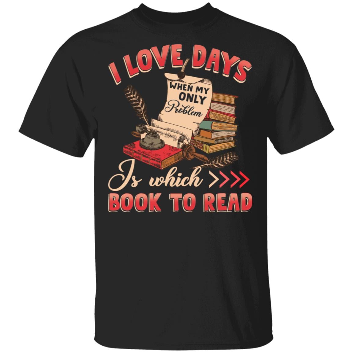 I Love Days When My Only Problem Is Which Book To Read T-Shirt - Book Lover Shirt, Black, Unisex T-Shirt