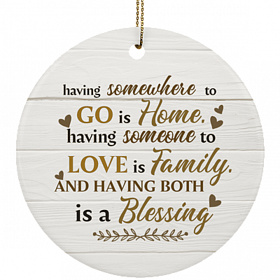 Having Somewhere To Go Is A Home Someone To Love Is Family Keepsake Circle Porcelain Ceramic Ornament, White, Ceramic Circle Ornament