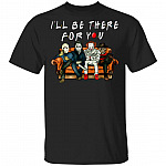 I'll Be There For You Shirt - Freddy Jason Michael Pennywise Shirt - Halloween Characters Horror Movies Shirt, Black, Unisex T-Shirt