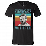 Wouldn't Be Caught Dead with Ted Bundy Serial Killer Halloween Dark T-Shirt - V-Neck, Black, V-Neck T-Shirt