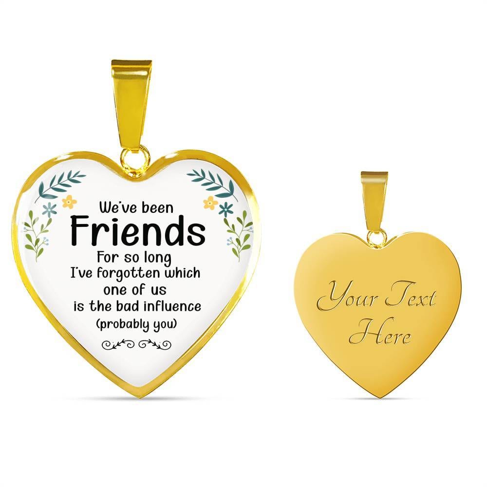 We've Been Friends For So Long I've Forgotten Which One Of Us Is The Bad Influence Probably You Luxury Heart Pendant Necklace - Heart Luxury Necklace (Gold Plated)