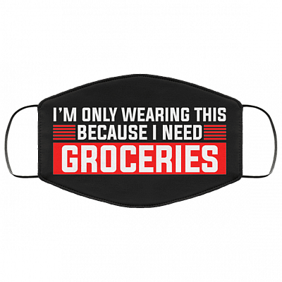 I'm Only Wearing This Because I Need Groceries Washable Reusable Custom - Printed Cloth Face Mask Cover, Black, Cloth Face Cover – Medium/Large