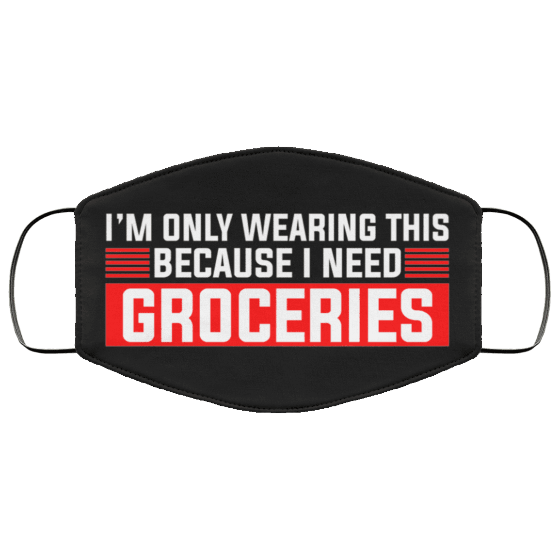I'm Only Wearing This Because I Need Groceries Washable Reusable Custom - Printed Cloth Face Mask Cover, Black, Cloth Face Cover – Medium/Large I'm Only Wearing This Because I Need Groceries Washable Reusable Custom - Printed Cloth Face Mask Cover, Black, Cloth Face Cover – Medium/Large