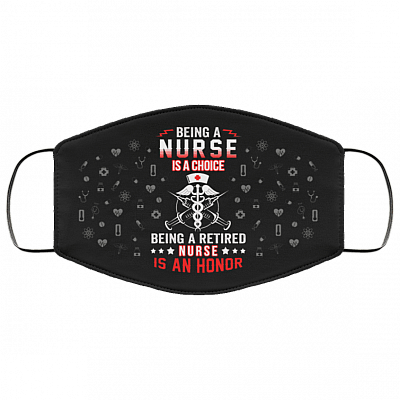 Being A Nurse Is A Choice Being A Retired Nurse Is An Honor Washable Reusable Custom - Printed Cloth Face Mask Cover, Black, Cloth Face Cover – Medium/Large