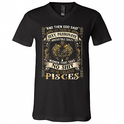 Pisces God Said Let There Be Sexy Passionate Irresistible Crazy Women So He Created Zodiac T-Shirt - V Neck, Black, V-Neck T-Shirt