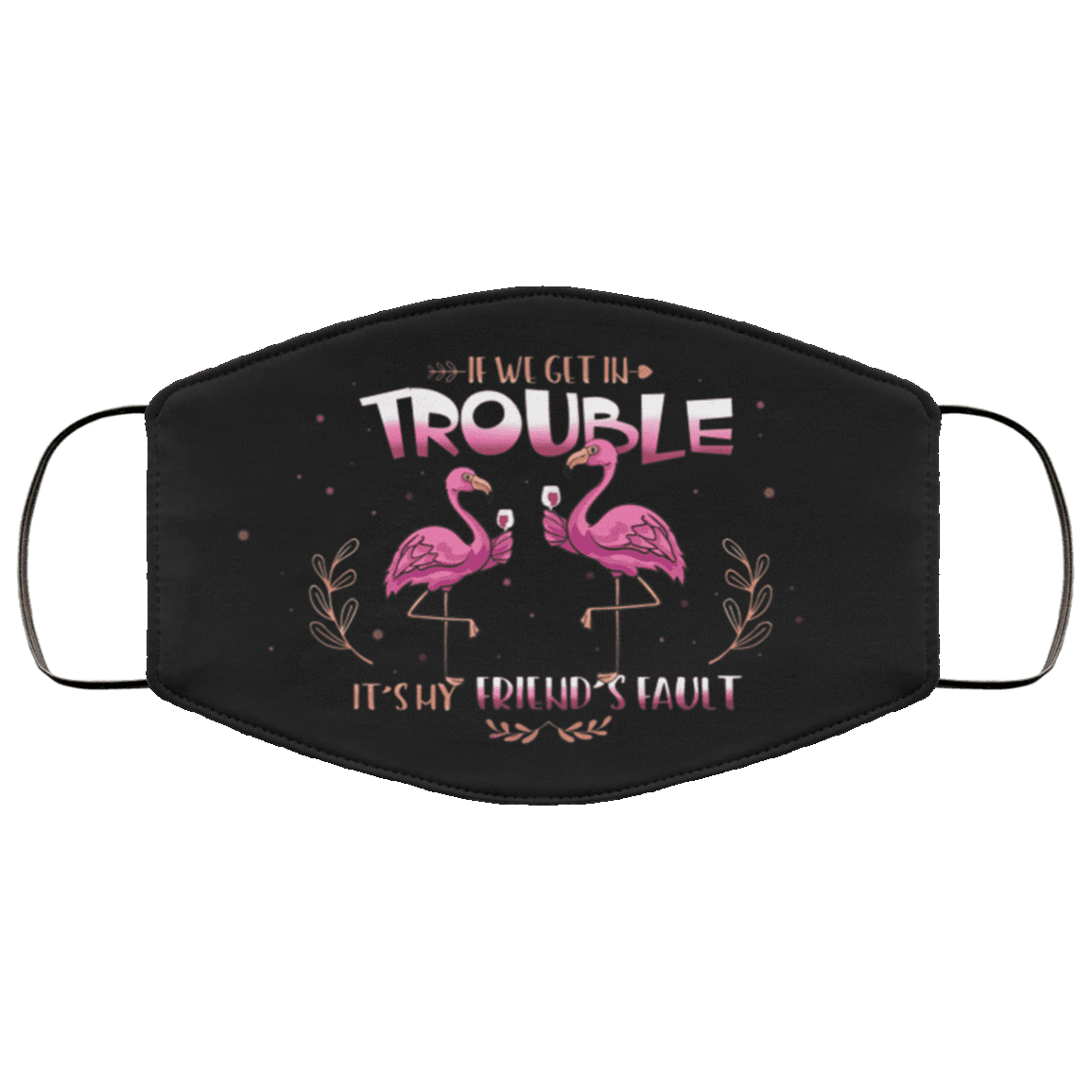If We Get In Trouble It's My Friend's Fault Pink Flamingo Washable Reusable Custom - Printed Cloth Face Mask Cover, Black, Cloth Face Cover – Medium/Large