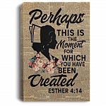 Perhaps This Is The Moment For You Have Been Created Esther 4:14 Wrapped Framed Canvas Prints - Unframed Poster, White, 0.75'' Framed Canvas