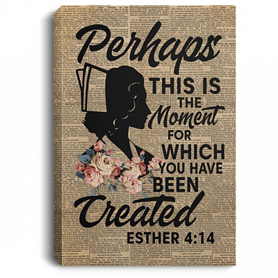 Perhaps This Is The Moment For You Have Been Created Esther 4:14 Wrapped Framed Canvas Prints - Unframed Poster, White, 0.75'' Framed Canvas
