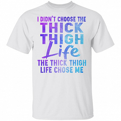 I Didn't Choose The Thick Thigh Life The Thick Thigh Life Chose Me T-Shirt, White, Unisex T-Shirt