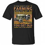 You Don't Stop Farming When You Get Old You Get Old When You Stop Farming T-Shirt, Black, Unisex T-Shirt You Don't Stop Farming When You Get Old You Get Old When You Stop Farming T-Shirt, Black, Unisex T-Shirt