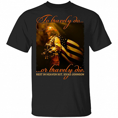 To Bravely Or Bravely Die TShirt Rest In Heaven SGT Sivad Johnson Shirt, Black, Unisex T-Shirt