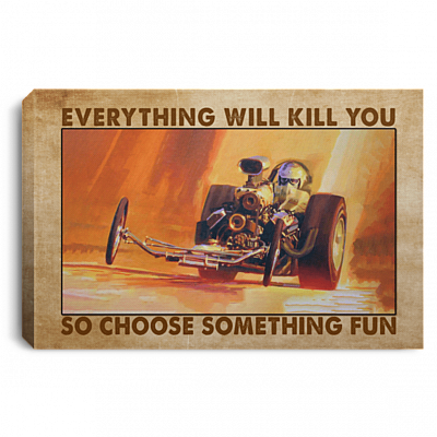 Drag Racing Everything Will Kill You So Choose Something Fun Racing Framed Canvas Prints - Unframed Poster, White, 0.75'' Framed Canvas
