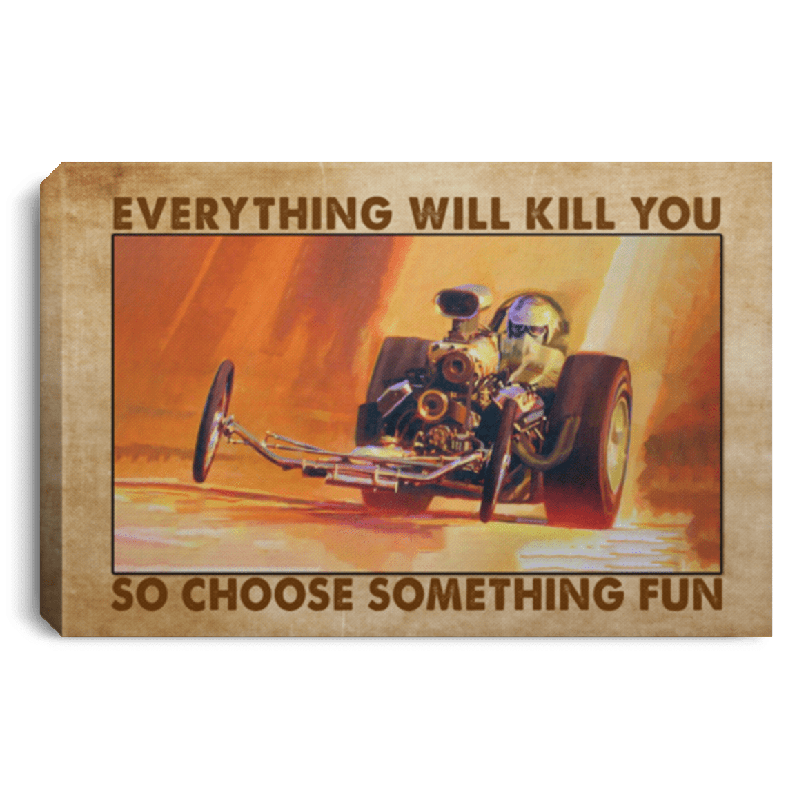 Drag Racing Everything Will Kill You So Choose Something Fun Racing Framed Canvas Prints - Unframed Poster, White, 0.75'' Framed Canvas