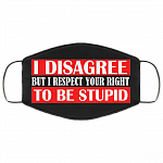 I Disagree but I Respect Your Right to Be Stupid Washable Reusable Custom - Printed Cloth Face Mask Cover, Black, Cloth Face Cover – Medium/Large