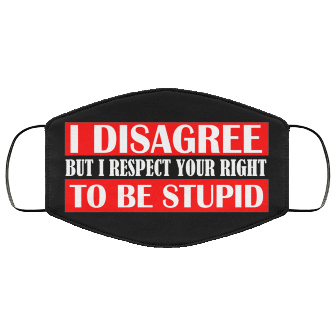 I Disagree but I Respect Your Right to Be Stupid Washable Reusable Custom - Printed Cloth Face Mask Cover, Black, Cloth Face Cover – Medium/Large