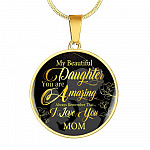 My Beautiful Daughter You Are Amazing Always Remember That I Love You From Mom Luxury Circle Pendant Necklace - Circle Luxury Necklace (Gold Plated)