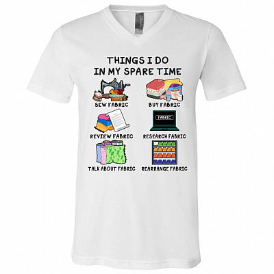 Fabric Things I Do in My Spare Time Sewing Seamstress Lovers Gift T-Shirt - V-Neck, White, V-Neck T-Shirt