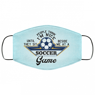 People Think I'm Nice Until They Sit Beside Me at a Soccer Game Washable Reusable Custom - Printed Cloth Face Mask, White, Cloth Face Cover – Medium/Large