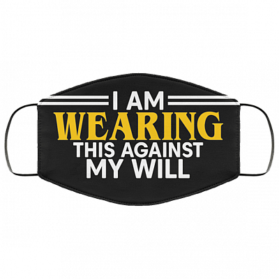 I Am Wearing This Against My Will Reusable Custom - Printed Cloth Face Mask Cover, Black, Cloth Face Cover – Medium/Large
