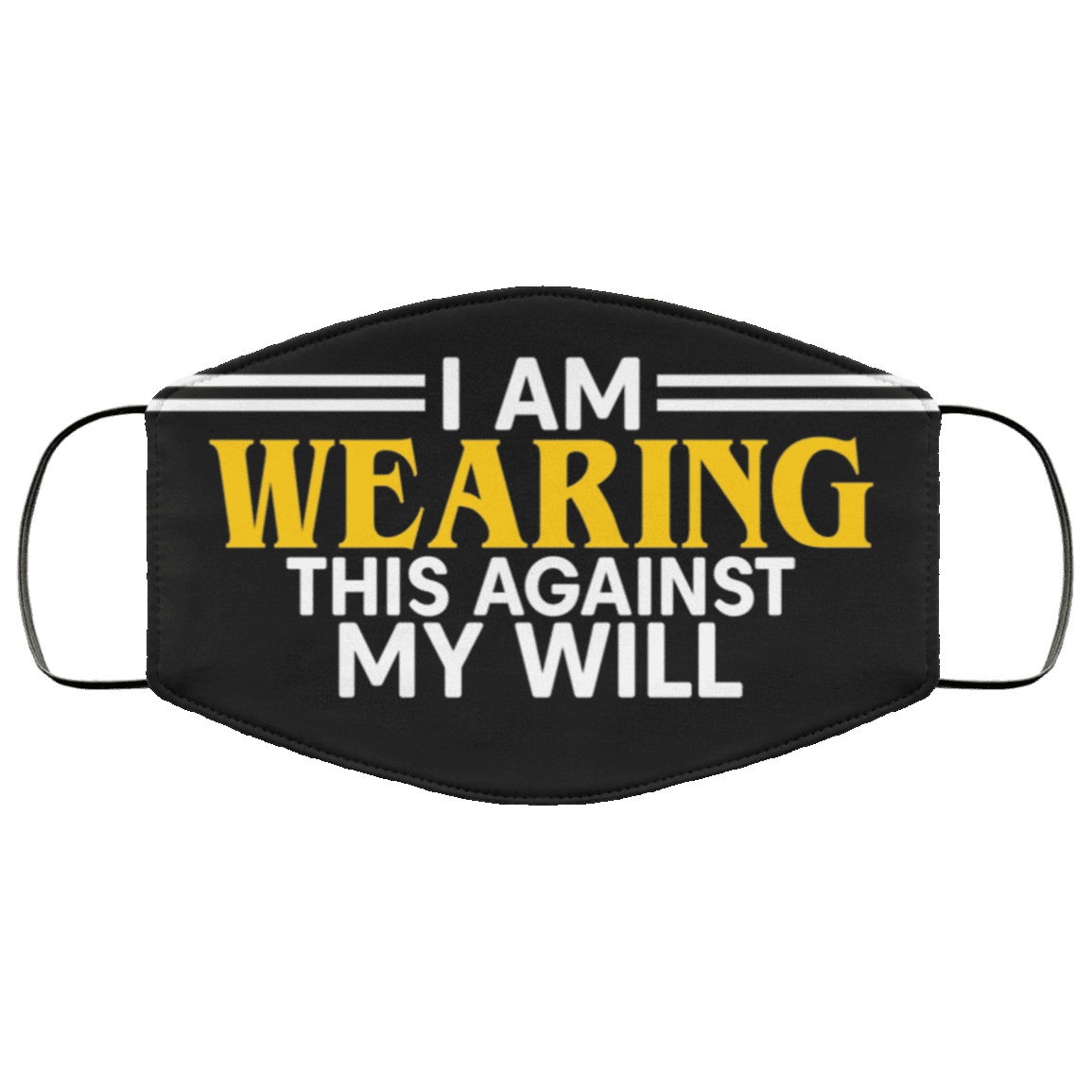 I Am Wearing This Against My Will Reusable Custom - Printed Cloth Face Mask Cover, Black, Cloth Face Cover – Medium/Large