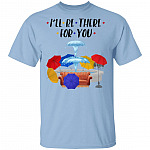 I'll Be There for You T-Shirt - Funny Gift Shirt for Friends, Light Blue, Unisex T-Shirt
