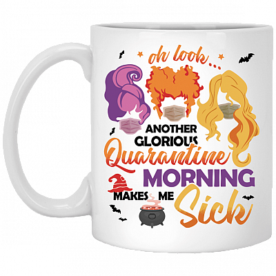 Oh Look Another Glorious Quarantine Morning Make Me Sick Sanderson Sisters Ceramic Coffee Mug - Water Bottle, White, 11 oz. White Mug