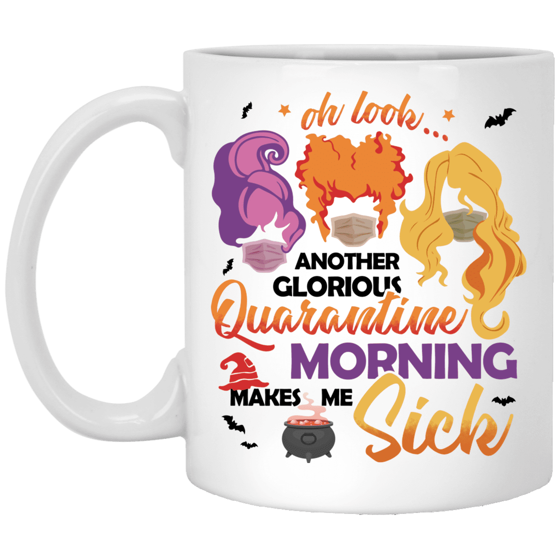 Oh Look Another Glorious Quarantine Morning Make Me Sick Sanderson Sisters Ceramic Coffee Mug - Water Bottle, White, 11 oz. White Mug