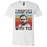 Wouldn't Be Caught Dead with Ted Bundy Serial Killer Halloween T-Shirt - V-Neck, White, V-Neck T-Shirt