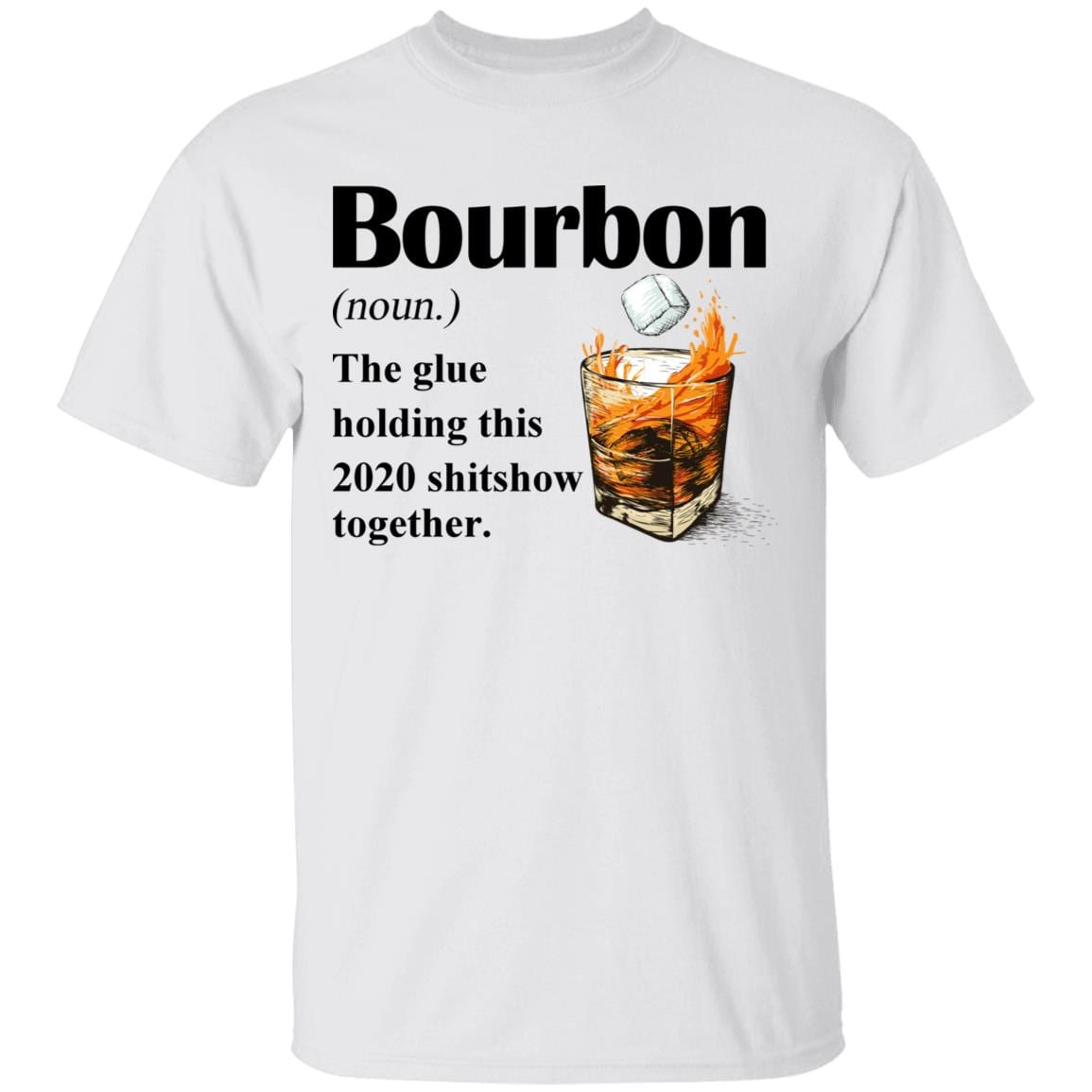 Bourbon The Glue Holding this 2020 Shitshow Together T-Shirt - Funny Bourbon Shirt - Sarcasm Drinking Shirt, White, Unisex T-Shirt