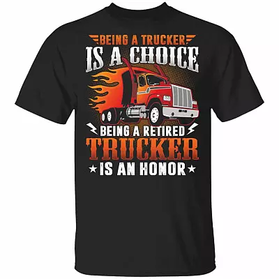 Being a Trucker Is A Choice Being A Retired Trucker Is An Honor T-Shirt - Funny Retired Trucker Shirt, Black, Unisex T-Shirt