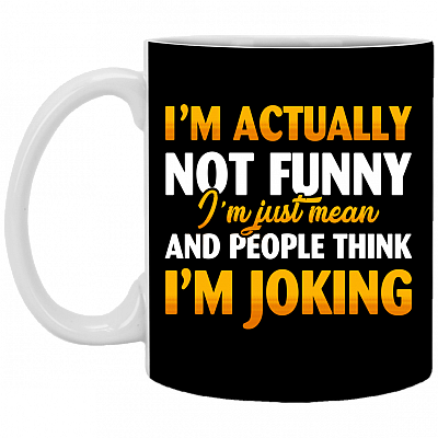 I'm Actually Not Funny I'm Just Mean And People Think I'm Joking Funny Sarcasm Coffee Mug - Water Bottle, Black, 11 oz. White Mug